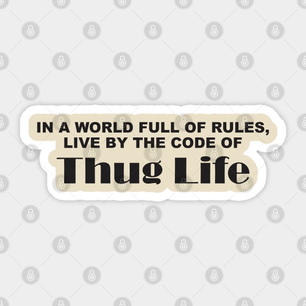 in a World Full of Rules, Live by the Code of Thug Life Sticker by Qasim